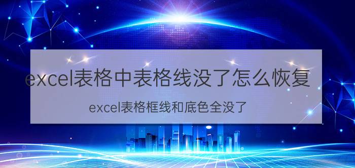 excel表格中表格线没了怎么恢复 excel表格框线和底色全没了，怎么恢复？